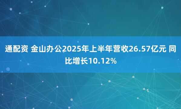 通配资 金山办公2025年上半年营收26.57亿元 同比增长10.12%