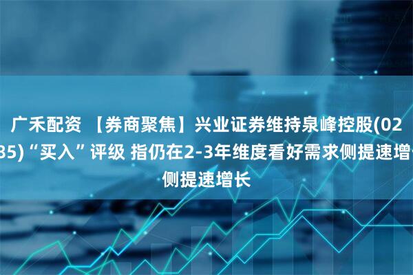 广禾配资 【券商聚焦】兴业证券维持泉峰控股(02285)“买入”评级 指仍在2-3年维度看好需求侧提速增长